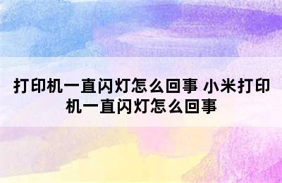 打印机一直闪灯怎么回事 小米打印机一直闪灯怎么回事